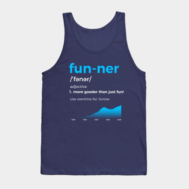 Funner More Gooder Than Just Fun Definition Tank Top by Humanmadedesigns